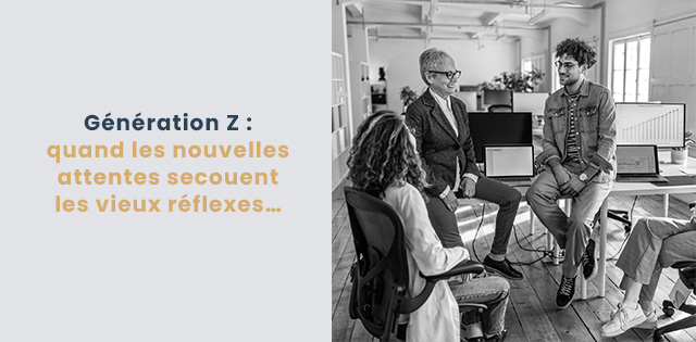 Génération Z : quand les nouvelles attentes secouent les vieux réflexes…